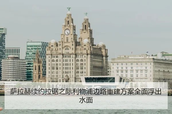 萨拉赫续约拉锯之际利物浦边路重建方案全面浮出水面